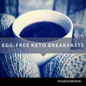 Egg free breakfasts while on Keto diet/lifestyle #vegKetoByRads