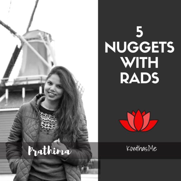 2018 is the year when women step outside of their conditioned comfort zones and use their voices in their head to speak up. To charge themselves ahead and to also inspire other women around. This is a weekly series doing just that. 5 Nuggets with Rads